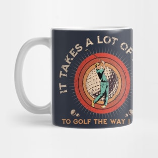 It Takes A Lot Of Balls To Golf The Way I Do. Mug